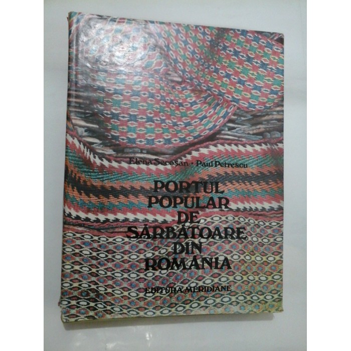 PORTUL POPULAR DE SARBATOARE DIN ROMANIA - Elena Secosan , Paul Petrescu